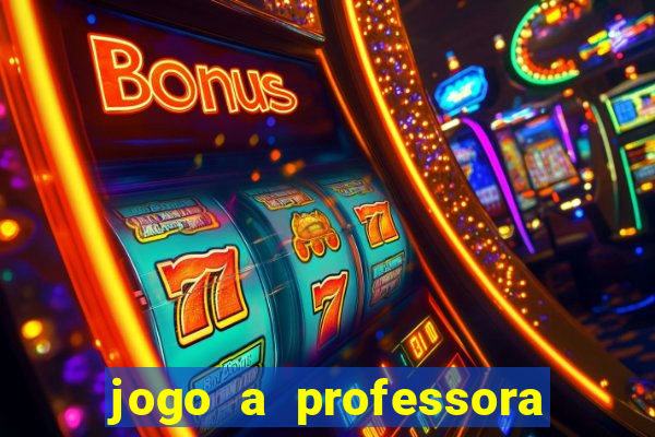 jogo a professora escola legal